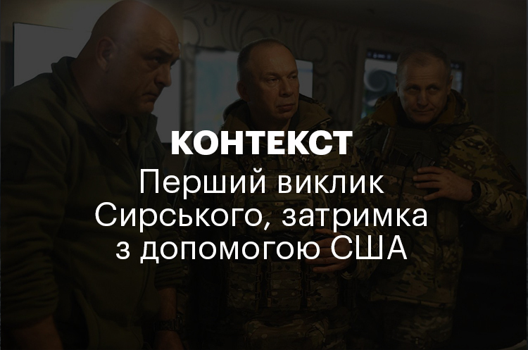 КОНТЕКСТ | Перший виклик Сирського, затримка з допомогою США КОНТЕКСТ | Перший виклик Сирського, затримка з допомогою США