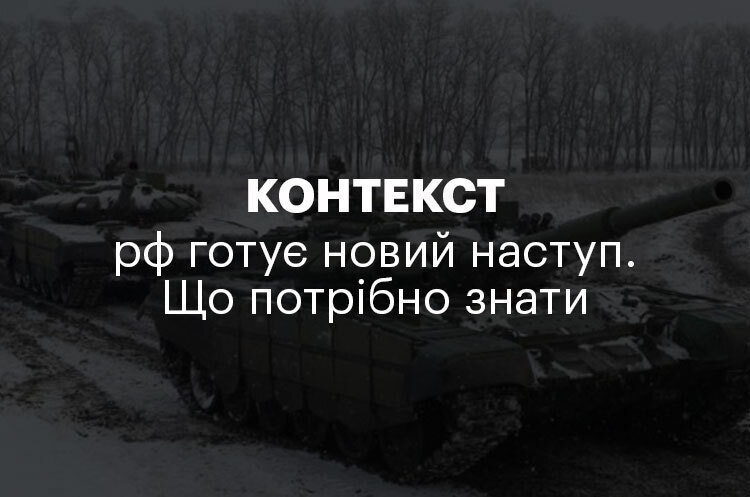 КОНТЕКСТ | рф готує новий наступ. Що потрібно знати КОНТЕКСТ | рф готує новий наступ. Що потрібно знати