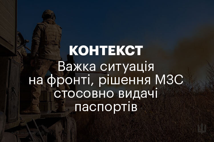 КОНТЕКСТ | Важка ситуація на фронті, рішення МЗС стосовно видачі паспортів КОНТЕКСТ | Важка ситуація на фронті, рішення МЗС стосовно видачі паспортів