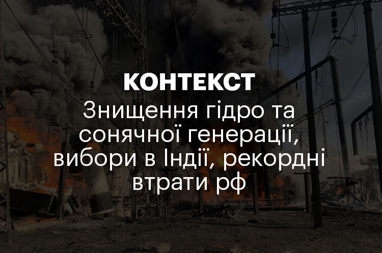 КОНТЕКСТ | Знищення гідро та сонячної генерації, вибори в Індії, рекордні втрати рф КОНТЕКСТ | Знищення гідро та сонячної генерації, вибори в Індії, рекордні втрати рф